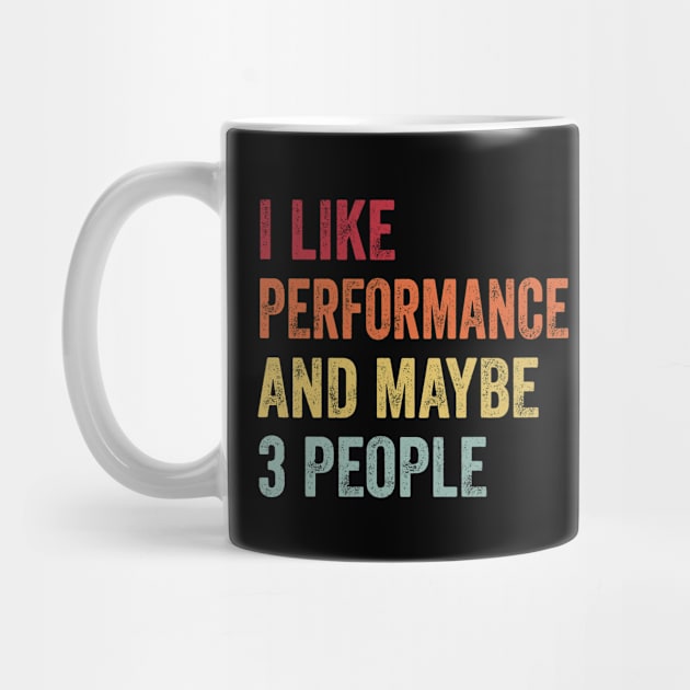 I Like Performance & Maybe 3 People Performance Lovers Gift by ChadPill